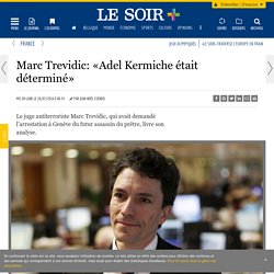 Marc Trevidic: «Adel Kermiche était déterminé» - Le Soir Plus