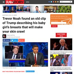 Trevor Noah found an old clip of Trump describing his baby girl’s breasts that will make your skin crawl