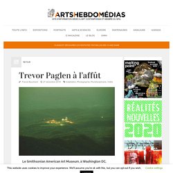 Trevor Paglen à l’affût - ArtsHebdoMédias