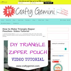 How to Make Triangle Zipper Pouches- Video Tutorial - Crafty Gemini