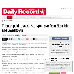 Tributes paid to secret Scots pop star from Elton John and David