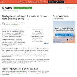 The big list of 100 tools, tips and tricks to work more efficiently online The Buffer blog: productivity, life hacks, writing, user experience, customer happiness and business.