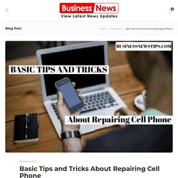 Basic Tips and Tricks About Repairing Cell Phone