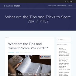 What are the Tips and Tricks to Score 79+ in PTE? - Is Business Broker