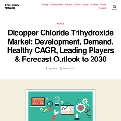 Dicopper Chloride Trihydroxide Market: Development, Demand, Healthy CAGR, Leading Players & Forecast Outlook to 2030 – The Bisouv Network