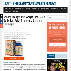 Weight Lose Could Be So Easy With Trimaleana Garcinia Cambogia