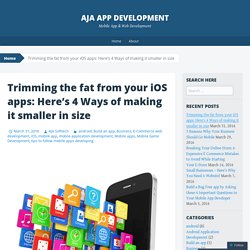 Trimming the fat from your iOS apps: Here’s 4 Ways of making it smaller in size