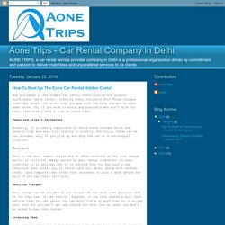 Aone Trips - Car Rental Company in Delhi: How To Beat Up The Extra Car Rental Hidden Costs!