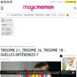 Trisomie 21, trisomie 16, trisomie 18 : quelles différences