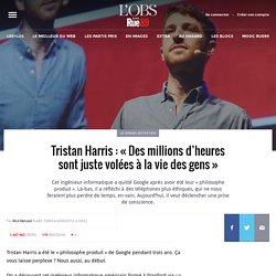 Tristan Harris : « Des millions d’heures sont juste volées à la vie des gens »