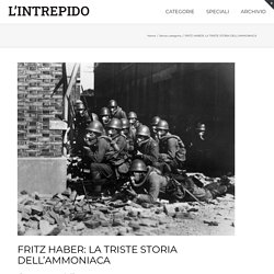 FRITZ HABER: LA TRISTE STORIA DELL’AMMONIACA – L'INTREPIDO