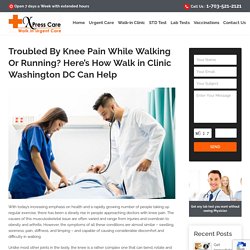 Troubled By Knee Pain While Walking Or Running? Here's How Walk in Clinic Washington DC Can Help