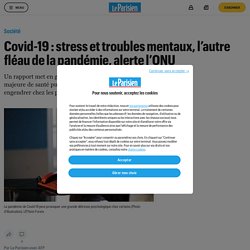 Covid-19 : stress et troubles mentaux, l’autre fléau de la pandémie, alerte l’ONU