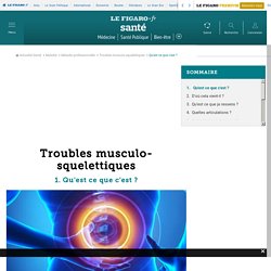 Troubles musculo-squelettiques - Qu'est ce que c'est ? - Fiches santé et conseils médicaux