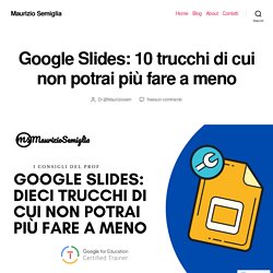 Google Slides: 10 trucchi di cui non potrai più fare a meno – Maurizio Semiglia