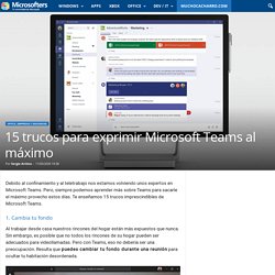 15 trucos para exprimir Microsoft Teams al máximo
