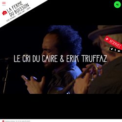 Le Cri du Caire & Erik Truffaz - Espace presse - La Ferme du Buisson
