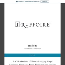 Truffoire Reviews of The Anti – Aging Range – Truffoire