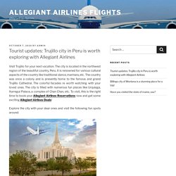 Tourist updates: Trujillo city in Peru is worth exploring with Allegiant Airlines