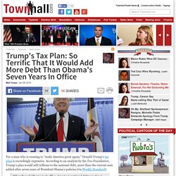 Trump's Tax Plan: So Terrific That It Would Add More Debt Than Obama's Seven Years In Office - Matt Vespa