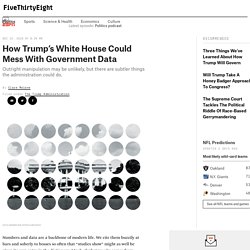 How Trump’s White House Could Mess With Government Data