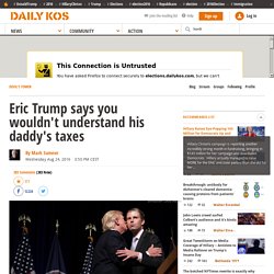 Eric Trump says you wouldn't understand his daddy's taxes