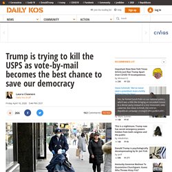 Trump is trying to kill the USPS as vote-by-mail becomes the best chance to save our democracy