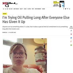 I'm Trying Oil Pulling Long After Everyone Else Has Given It Up - xoJane