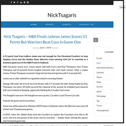 Nick Tsagaris - NBA Finals: Lebron James Scores 51 Points But Warriors Beat Cavs In Game One