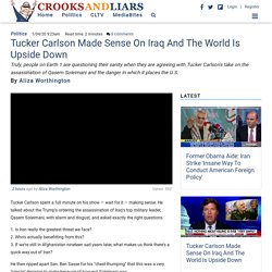 Tucker Carlson Made Sense On Iraq And The World Is Upside Down