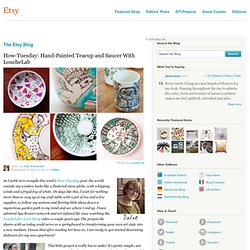 How-Tuesday: Hand-Painted Teacup and Saucer With LoucheLab :: Etsy Blog