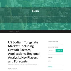 US Sodium Tungstate Market : Including Growth Factors, Applications, Regional Analysis, Key Players and Forecasts