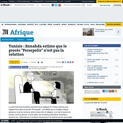 Tunisie : Ennahda estime que le procès "Persepolis" n'est pas la solution