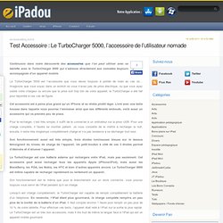 Test Accessoire : Le TurboCharger 5000, l'accessoire de l'utilisateur nomade