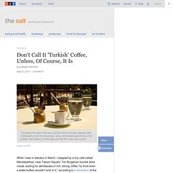 Don't Call It 'Turkish' Coffee, Unless, Of Course, It Is : The Salt