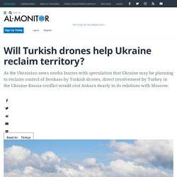 Will Turkish drones help Ukraine reclaim territory? - Al-Monitor: the Pulse of the Middle East