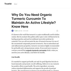 Why Do You Need Organic Turmeric Curcumin To Maintain An Active Lifestyle? Know Here