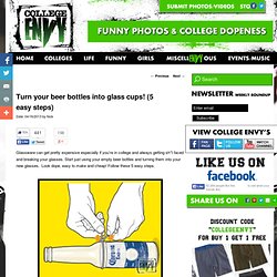 Turn your beer bottles into glass cups! (5 easy steps)College Envy