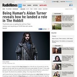 Being Human's Aidan Turner reveals how he landed a role in The Hobbit
