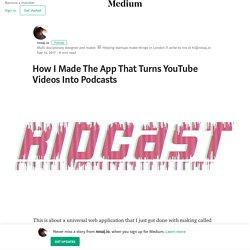 How I Made The App That Turns YouTube Videos Into Podcasts
