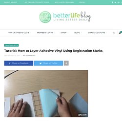 Tutorial: How to Layer Adhesive Vinyl Using Registration Marks – Better Life Blog