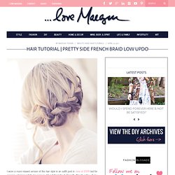 ...love Maegan: Pretty Side French Braid low Updo Hair Tutorial Fashion+Home+Lifestyle Blog