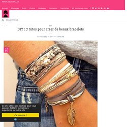 DIY : 7 tutos pour créer de beaux bracelets – Astuces de filles