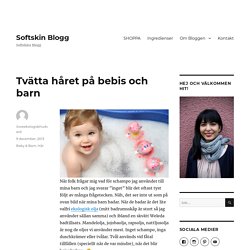 Tvätta håret på bebis och barn - Softskin Blogg