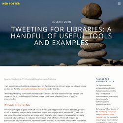 Tweeting for libraries: a handful of useful tools and examples — Ned Potter