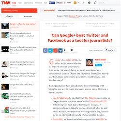 Can Google+ beat Twitter and Facebook as a tool for journalists?