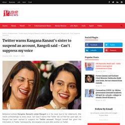 Twitter warns Kangana Ranaut's sister to suspend an account, Rangoli said - Can't suppress my voice