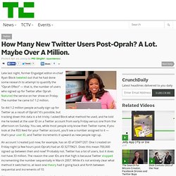 How Many New Twitter Users Post-Oprah? A Lot. Maybe Over A Milli
