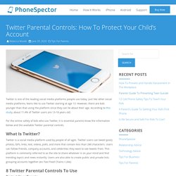 Twitter Parental Controls: How To Protect Your Child's Account