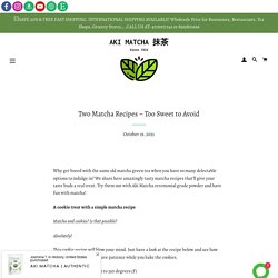 Two Matcha Recipes – Too Sweet to Avoid – AKI MATCHA